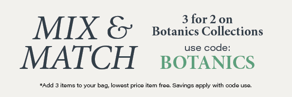 Mix and Match 3 for 2 on Selected Botanic Collection Lines with code: BOTANICS